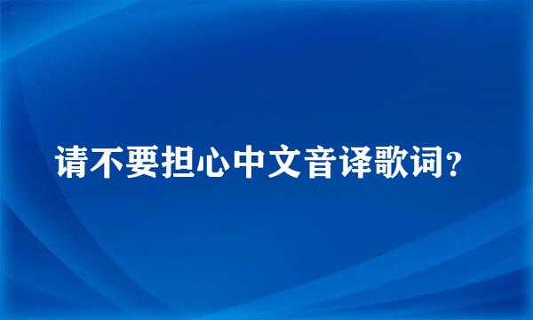 请不要担心中文音译歌词？