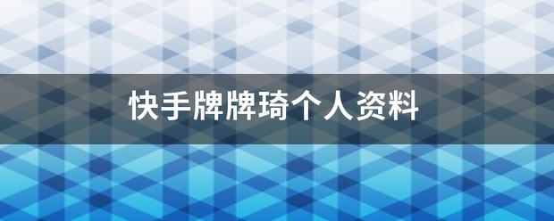 快手牌牌琦个人资料