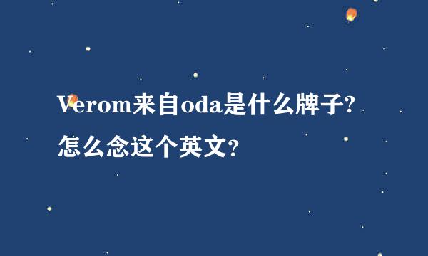 Verom来自oda是什么牌子?怎么念这个英文？