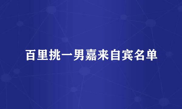 百里挑一男嘉来自宾名单