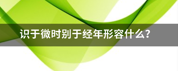 识于微时别于经年形容什么？红