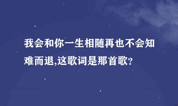 我会和你一生相随再也不会知难而退,这歌词是那首歌？