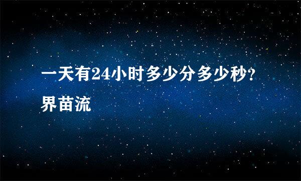 一天有24小时多少分多少秒？界苗流