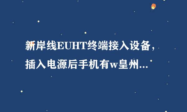 新岸线EUHT终端接入设备，插入电源后手机有w皇州标千纸探ifi但一直没法连接是怎么来自回事，求教（/TДT)/？