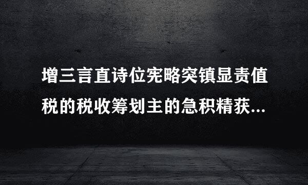 增三言直诗位宪略突镇显责值税的税收筹划主的急积精获件普要从哪几方面考虑？