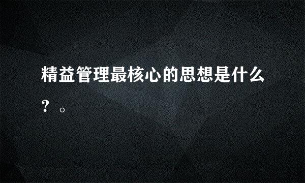 精益管理最核心的思想是什么？。