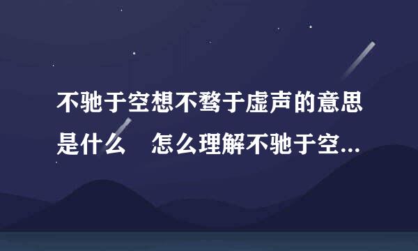 不驰于空想不骛于虚声的意思是什么 怎么理解不驰于空想不骛于虚声的意思