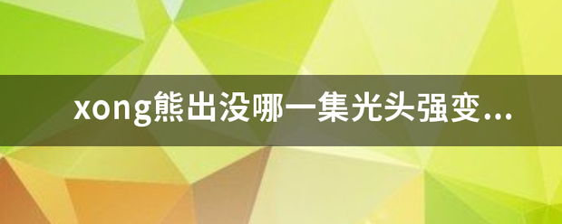 xong熊出没哪一集光头强变成了黑锅侠？