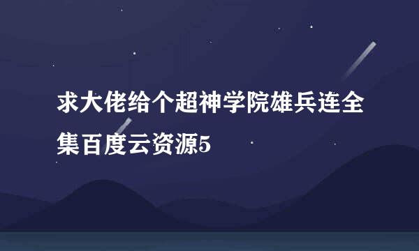 求大佬给个超神学院雄兵连全集百度云资源5