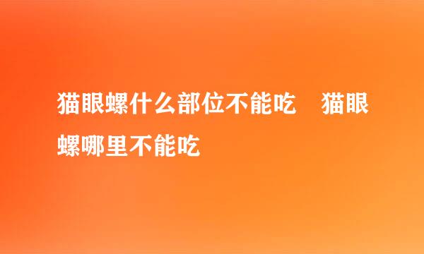 猫眼螺什么部位不能吃 猫眼螺哪里不能吃