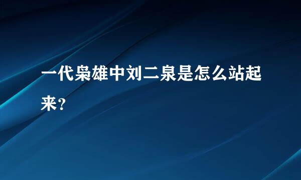 一代枭雄中刘二泉是怎么站起来？