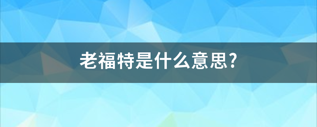 老福特是什么意思?