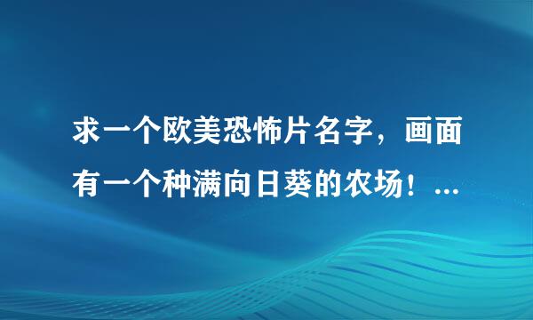 求一个欧美恐怖片名字，画面有一个种满向日葵的农场！！急。。。