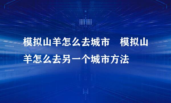 模拟山羊怎么去城市 模拟山羊怎么去另一个城市方法