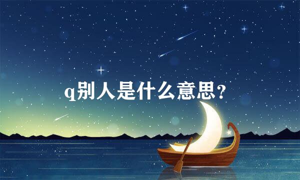 q别人是什么意思？