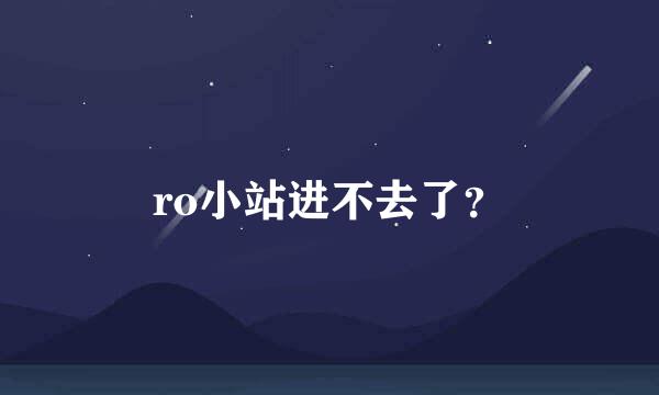 ro小站进不去了？