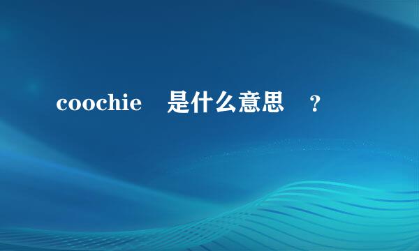 coochie 是什么意思 ？