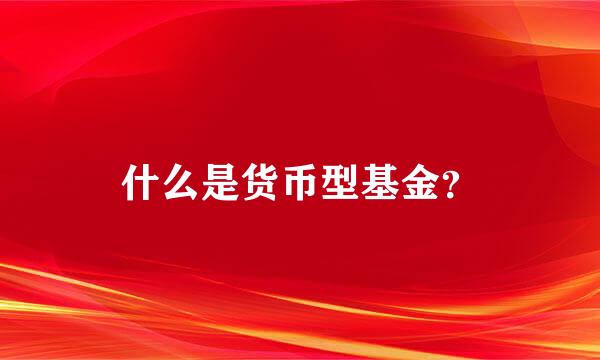 什么是货币型基金？