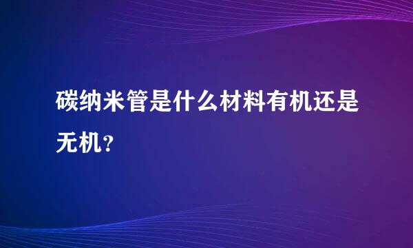 碳纳米管是什么材料有机还是无机？