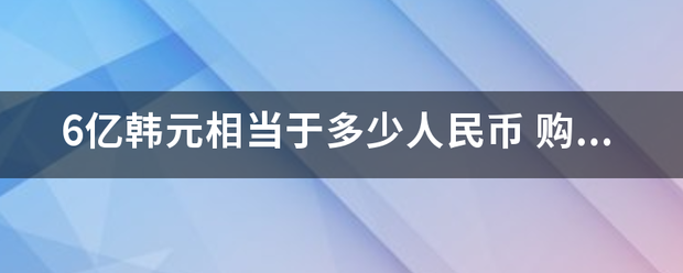 6亿韩来自元相当于多少人民币