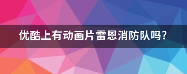 优酷上有动画片雷恩消防队吗?