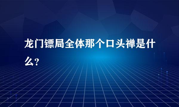 龙门镖局全体那个口头禅是什么？