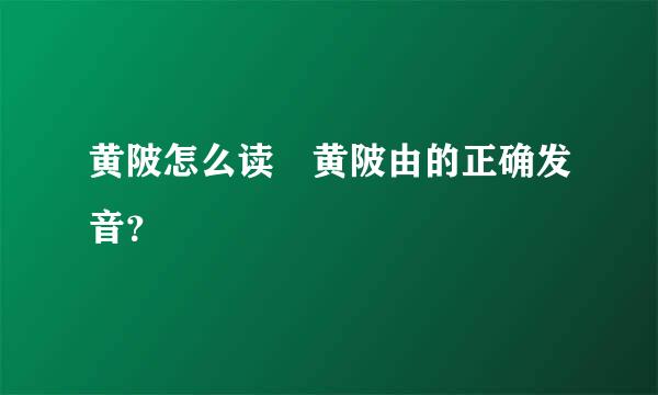 黄陂怎么读 黄陂由的正确发音？