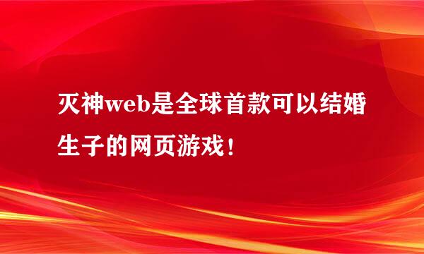 灭神web是全球首款可以结婚生子的网页游戏！