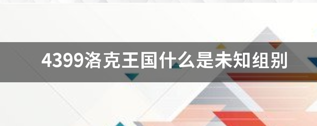 4399洛克王国什么是未知组别