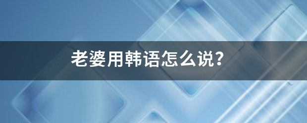 老婆用非充韩语怎么说？