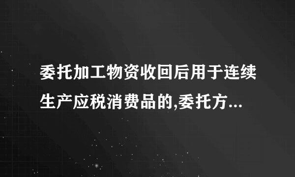 委托加工物资收回后用于连续生产应税消费品的,委托方应将交纳的消费税计入委托加工物资的成本( )