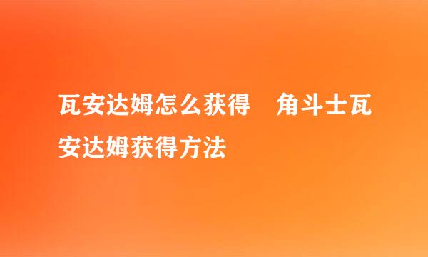 瓦安达姆怎么获得 角斗士瓦安达姆获得方法