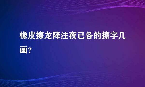 橡皮擦龙降注夜已各的擦字几画？