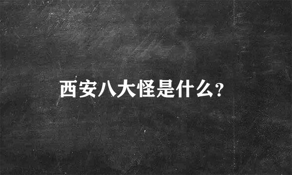 西安八大怪是什么？