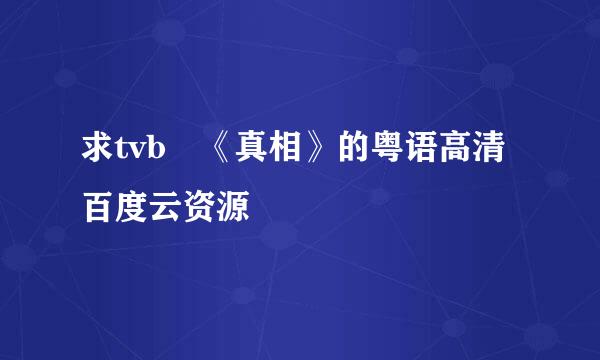 求tvb 《真相》的粤语高清百度云资源