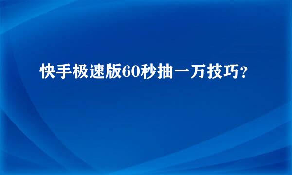 快手极速版60秒抽一万技巧？