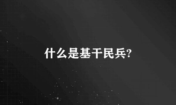 什么是基干民兵?