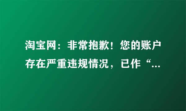 淘宝网：非常抱歉！您的账户存在严重违规情况，已作“冻结”账户处理。详细请参见这里——如何解决