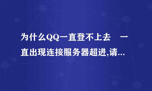 为什么QQ一直登不上去 一直出现连接服务器超进,请重试???