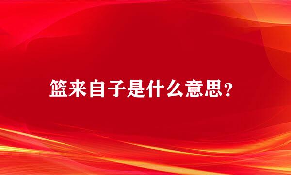 篮来自子是什么意思？