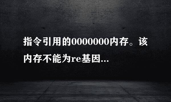 指令引用的0000000内存。该内存不能为re基因养ad.