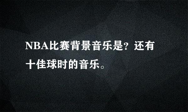 NBA比赛背景音乐是？还有十佳球时的音乐。