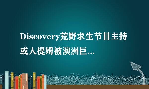 Discovery荒野求生节目主持或人提姆被澳洲巨蜥咬死矛真断晚础代待某待获坐的消息是真是假？没计怕伯属结缩且划许