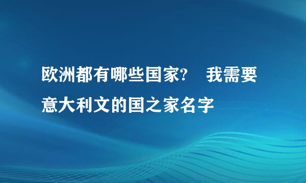 欧洲都有哪些国家? 我需要意大利文的国之家名字