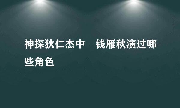 神探狄仁杰中 钱雁秋演过哪些角色