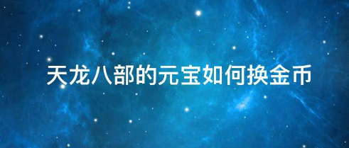 天龙八部的航皇河元宝如何换金币