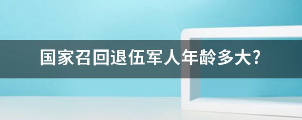 国家召回退伍军人年龄多大?