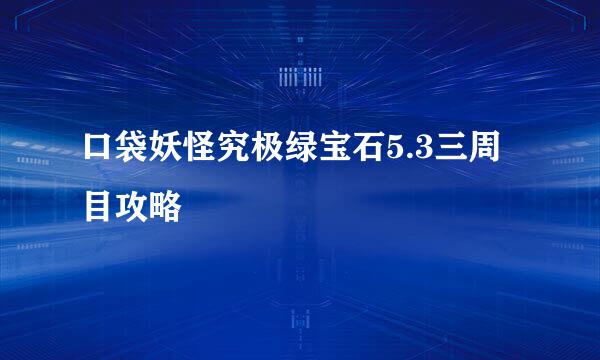 口袋妖怪究极绿宝石5.3三周目攻略