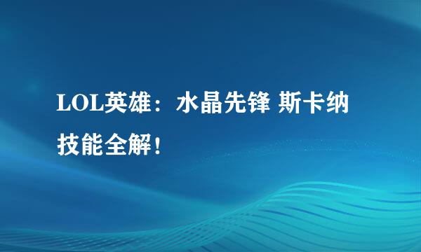 LOL英雄：水晶先锋 斯卡纳技能全解！