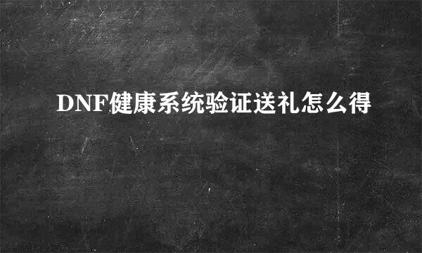 DNF健康系统验证送礼怎么得